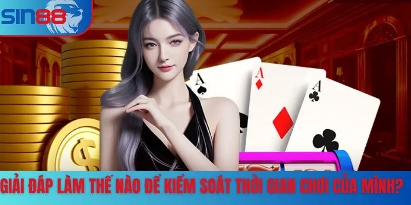 Giải đáp làm thế nào để kiểm soát thời gian chơi của mình?