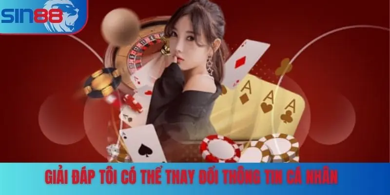 Giải đáp tôi có thể thay đổi thông tin cá nhân sau khi đăng ký không?