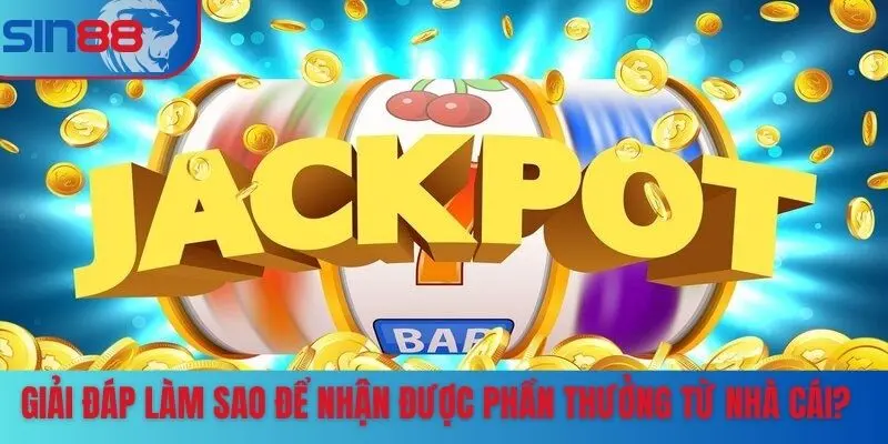 Giải đáp làm sao để nhận được phần thưởng từ nhà cái?