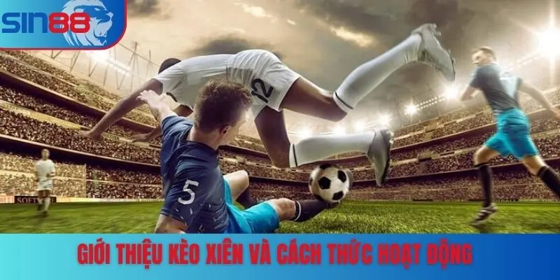 Giới thiệu kèo xiên và cách thức hoạt động