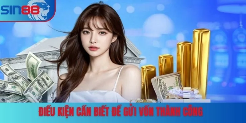 Điều kiện cần biết để gửi vốn thành công