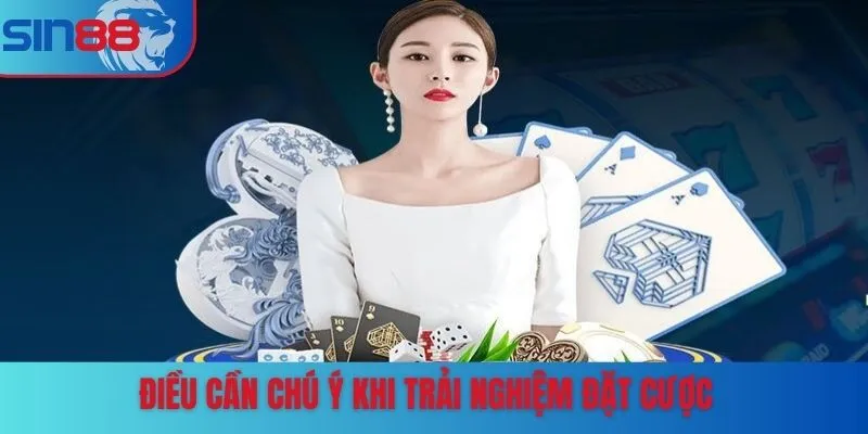 Điều cần chú ý khi trải nghiệm đặt cược