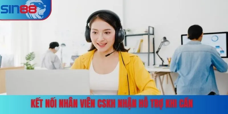 Kết nối nhân viên CSKH nhận hỗ trợ khi cần