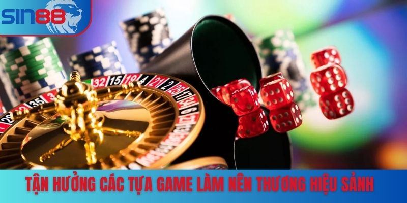 Tận hưởng các tựa game làm nên thương hiệu sảnh