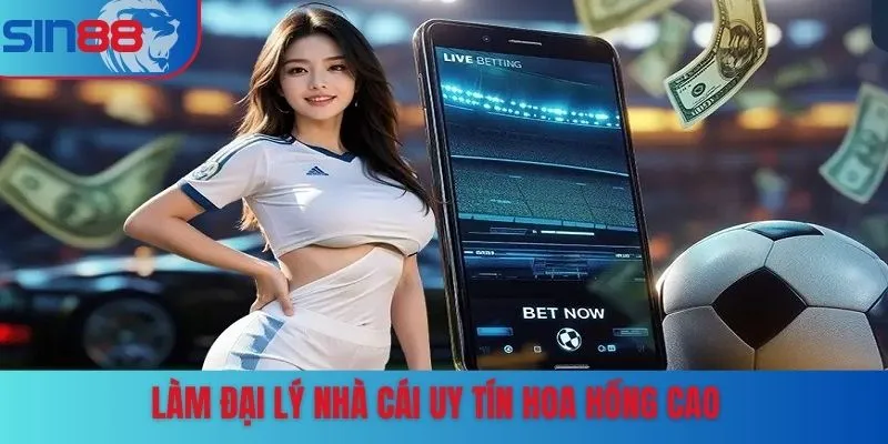 Làm đại lý nhà cái uy tín hoa hồng cao