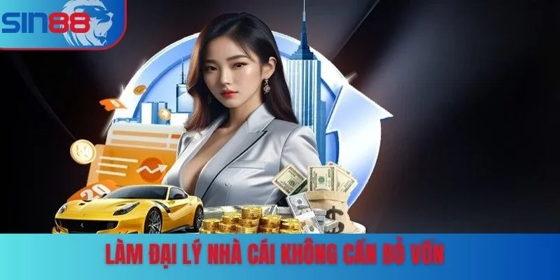 Làm đại lý nhà cái không cần bỏ vốn