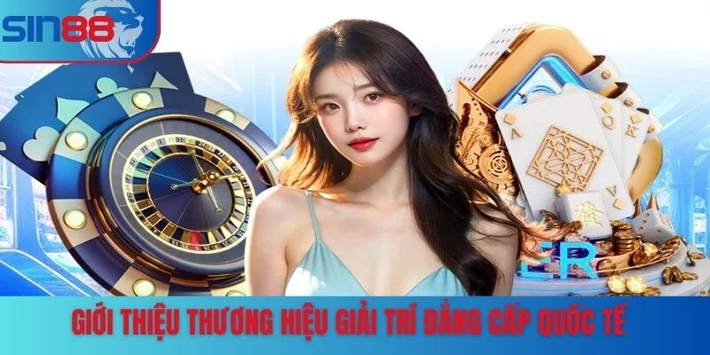 Giới thiệu thương hiệu giải trí đẳng cấp quốc tế