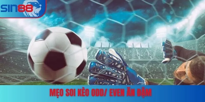 Mẹo soi kèo Odd/ Even ăn đậm