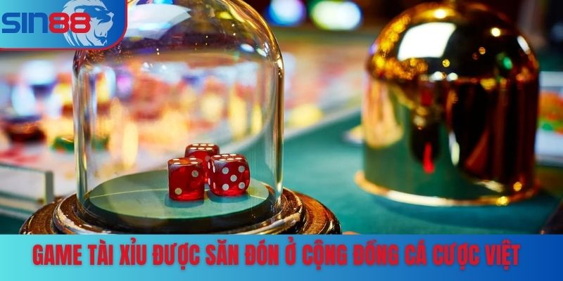 Game tài xỉu được săn đón ở cộng đồng cá cược Việt