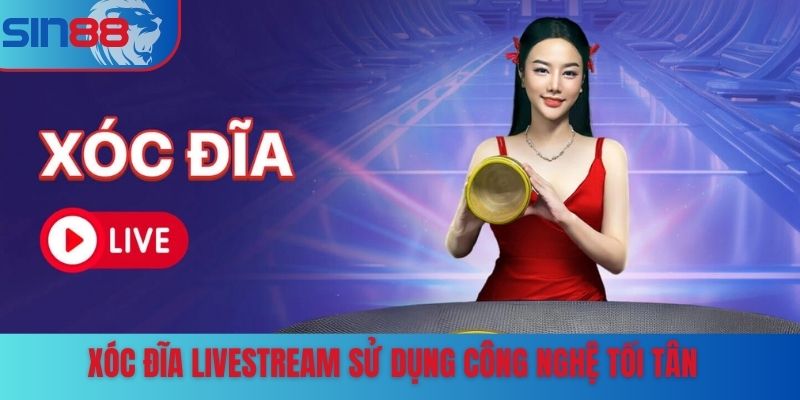 Xóc đĩa livestream sử dụng công nghệ tối tân